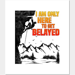 Im Only Here To Get Belayed, Funny Rock Climbing Sport And Bouldering Lovers Posters and Art